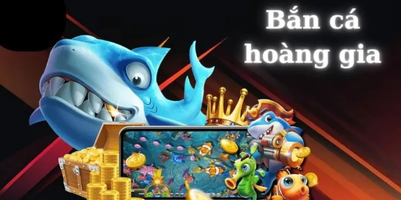 Bắn Cá Hoàng Gia Là Gì? Điểm Nổi Bật Của Bắn Cá Hoàng Gia